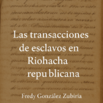 pdf portada las transaciones de esclavos en la riohacha republicana